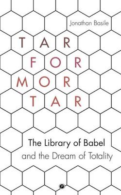 Tar For Mortar : The Library Of Babel And The Dream Of Totality