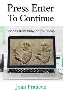 Press Enter To Continue : Scribes From Babylon To Silicon