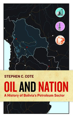 Oil And Nation : A History Of Bolivia'S Petroleum Sector