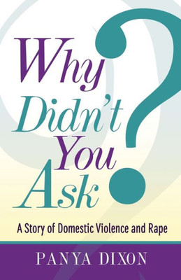 Why Didn'T You Ask? : A Story Of Domestic Violence And Rape