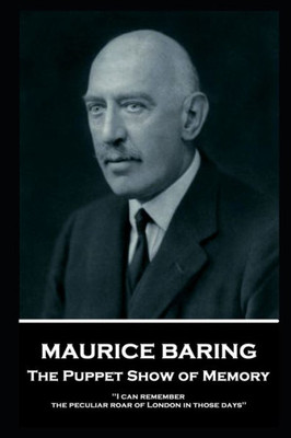 Maurice Baring - The Puppet Show Of Memory: 'I Can Remember The Peculiar Roar Of London In Those Days''