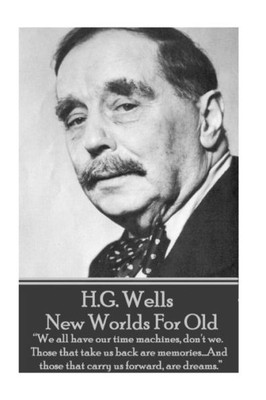 New Worlds For Old;We All Have Our Time Machines, Don'T We. Those That Take Us Back Are Memories...And Those That Carry Us Forward, Are