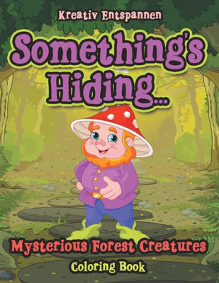 Something'S Hiding... Mysterious Forest Creatures Coloring Book
