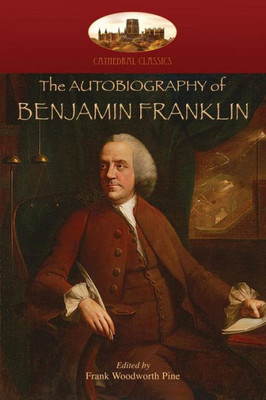 The Autobiography Of Benjamin Franklin : Edited By Frank Woodworth Pine, With Notes And Appendix. (Aziloth Books)