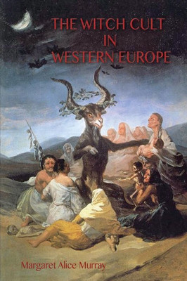 The Witch Cult In Western Europe : The Original Text, With With Notes, Bibliography And Five Appendices.