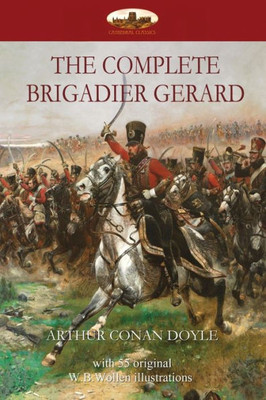 The Complete Brigadier Gerard : With 55 Original Illustrations By W.B.Wollen