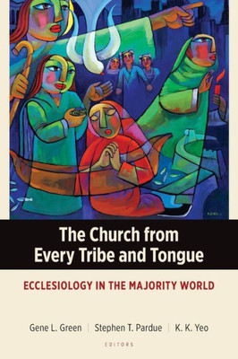The Church From Every Tribe And Tongue : Ecclesiology In The Majority World