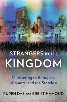 Strangers In The Kingdom : Ministering To Refugees, Migrants And The Stateless