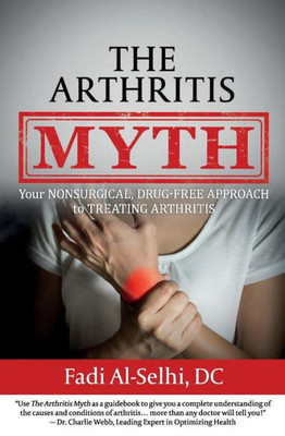The Arthritis Myth: Your Nonsurgical, Drug-Free Approach To Treating Arthritis