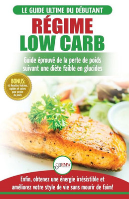 Régime Low Carb : Guide De Diète Pour Les Débutants Pour Brûler Les Graisses Faible En Glucides + 45 Recettes De Perte De Poids Faible En Glucides ... / Low Carb Diet French Book) (French Edition)