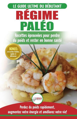 Régime Paléo : Guide Du Débutant Pour Le Plan D'Alimentation Paleo Et Recettes Éprouvées Pour Perdre Du Poids, Brûler Les Graisses Et Rester En Bonne ... / Paleo Diet French Book) (French Edition)