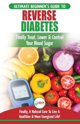 Reverse Diabetes : The Ultimate Beginner'S Diet Guide To Reversing Diabetes - A Guide To Finally Cure, Lower & Control Your Blood Sugar (Diabetic, Insulin Resistance Diet, Diabetes Cure)