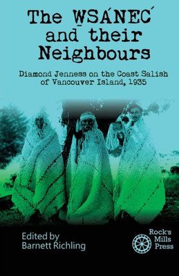 The Wsanec And Their Neighbours : Diamond Jenness On The Coast Salish Of Vancouver Island, 1935