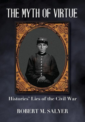The Myth Of The Virtue : Histories' Lies Of The Civil War