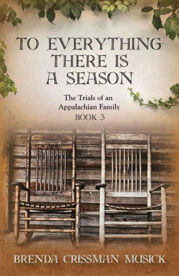 To Everything There Is A Season : Book 3: The Trials Of An Appalachian Family