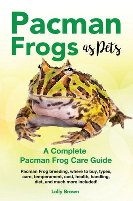 Pacman Frogs As Pets : A Complete Pacman Frog Care Guide