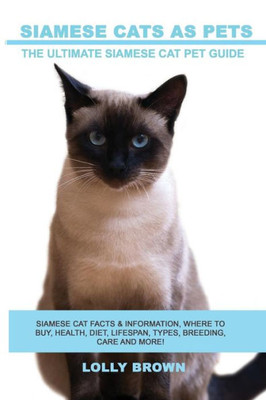 Siamese Cats As Pets : The Ultimate Siamese Cat Pet Guide