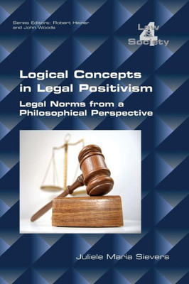 Logical Concepts In Legal Positivism : Legal Norms From A Philosophical Perspective