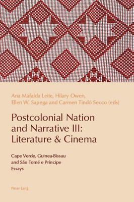 Postcolonial Nation And Narrative Iii : Literature & Cinema. Cape Verde, Guinea-Bissau And São Tomé Príncipe