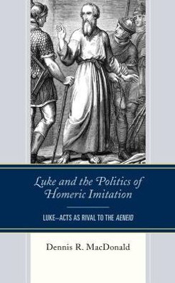 Luke And The Politics Of Homeric Imitation : Luke-Acts As Rival To The Aeneid