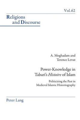 Power-Knowledge In Tabari'S Histoire Of Islam : Politicizing The Past In Medieval Islamic Historiography