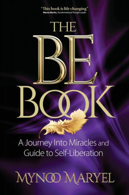 The Be Book : A Journey Into Miracles And Self-Liberation