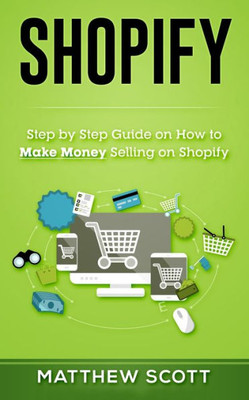Shopify : Step By Step Guide On How To Make Money Selling On Shopify