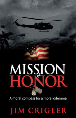 Mission Of Honor : A Moral Compass For A Moral Dilemma