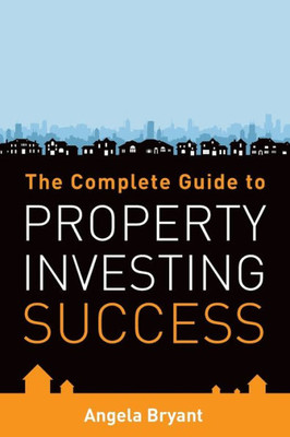The Complete Gude To Property Investing Success