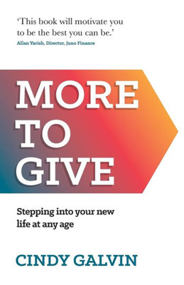 More To Give : Stepping Into Your New Life At Any Age