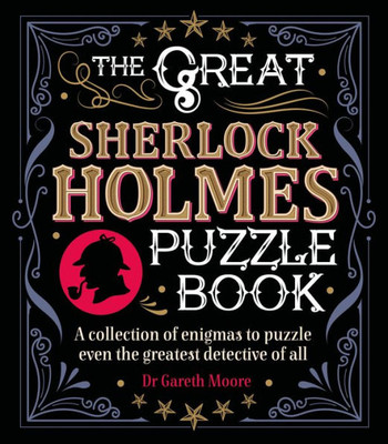 The Great Sherlock Holmes Puzzle Book : A Collection Of Enigmas To Puzzle Even The Greatest Detective Of All