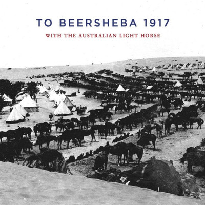 To Beersheba 1917 : With The Australian Light Horse