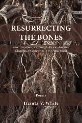 Resurrecting The Bones: Born From A Journey Through African American Churches & Cemeteries In The Rural South