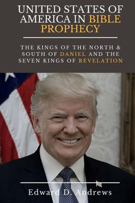 United States Of America In Bible Prophecy : The Kings Of The North And South Of Daniel And The Seven Kings Of Revelation