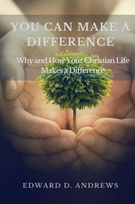 You Can Make A Difference : Why And How Your Christian Life Makes A Difference