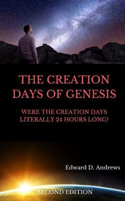 The Creation Days Of Genesis : Were The Creation Days Literally 24 Hours Long?