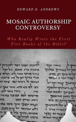 Mosaic Authorship Controversy : Who Really Wrote The First Five Books Of The Bible?