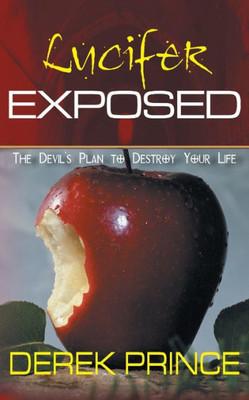 Lucifer Exposed : The Devil'S Plan To Destroy Your Life