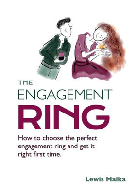 The Engagement Ring : How To Choose The Perfect Engagement Ring And Get It Right First Time (Second Edition)