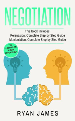 Negotiation : 2 Manuscripts - Persuasion The Complete Step By Step Guide, Manipulation The Complete Step By Step Guide (Negotiation Series)