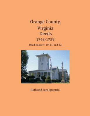 Orange County, Virginia Deeds 1743-1759 : Deed Books 9, 10, 11, And 12