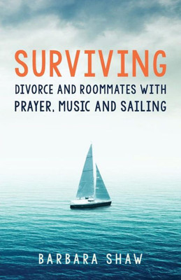 Surviving Divorce And Roommates With Prayer, Music And Sailing