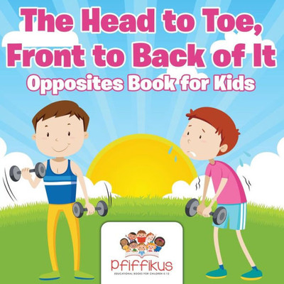 The Head To Toe, Front To Back Of It Opposites Book For Kids