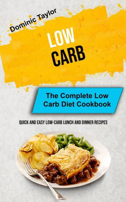 Low Carb : The Complete Low Carb Diet Cookbook (Quick And Easy Low-Carb Lunch And Dinner Recipes)