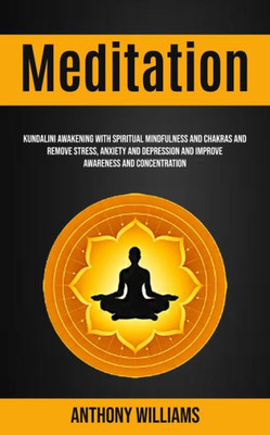 Meditation : Kundalini Awakening With Spiritual Mindfulness And Chakras And Remove Stress, Anxiety And Depression And Improve Awareness And Concentration