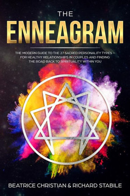 The Enneagram : The Modern Guide To The 27 Sacred Personality Types - For Healthy Relationships In Couples And Finding The Road Back To Spirituality Within You