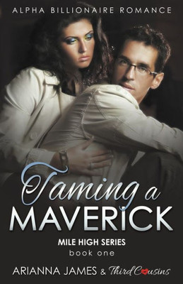 Taming A Maverick (Book 1) Alpha Billionaire Romance (Mile High Series)