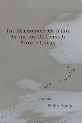 The Melancholy Of A Life As The Joy Of Living It Slowly Chills: Poems