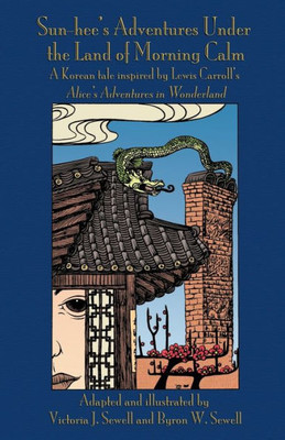 Sun-Hee'S Adventures Under The Land Of Morning Calm : A Korean Tale Inspired By Lewis Carroll'S Alice'S Adventures In Wonderland