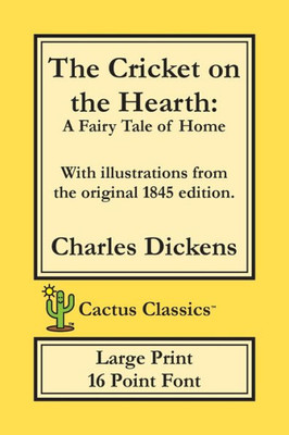 The Cricket On The Hearth (Cactus Classics Large Print) : A Fairy Tale Of Home; 16 Point Font; Large Text; Large Type; Illustrated
